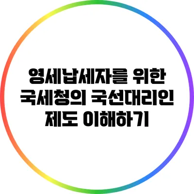 영세납세자를 위한 국세청의 국선대리인 제도 이해하기