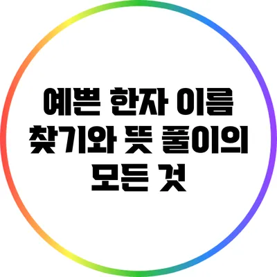예쁜 한자 이름 찾기와 뜻 풀이의 모든 것