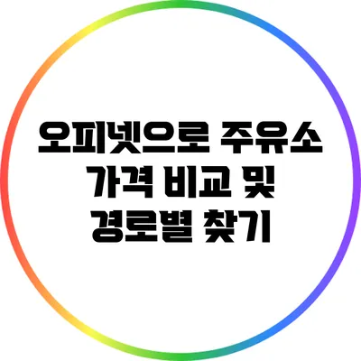 오피넷으로 주유소 가격 비교 및 경로별 찾기