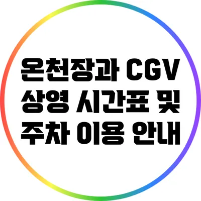 온천장과 CGV 상영 시간표 및 주차 이용 안내