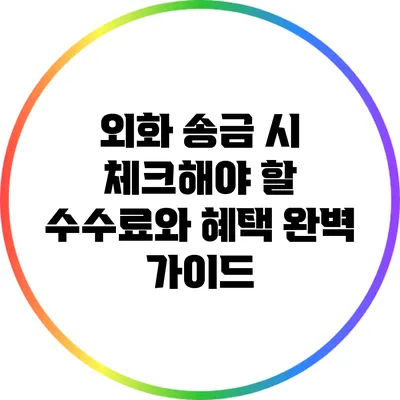 외화 송금 시 체크해야 할 수수료와 혜택 완벽 가이드