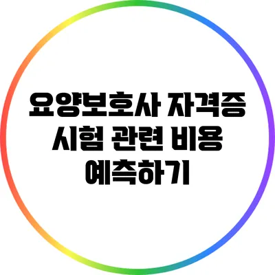 요양보호사 자격증 시험 관련 비용 예측하기