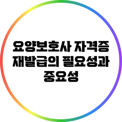 요양보호사 자격증 재발급의 필요성과 중요성