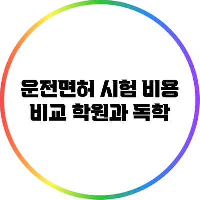 운전면허 시험 비용 비교: 학원과 독학