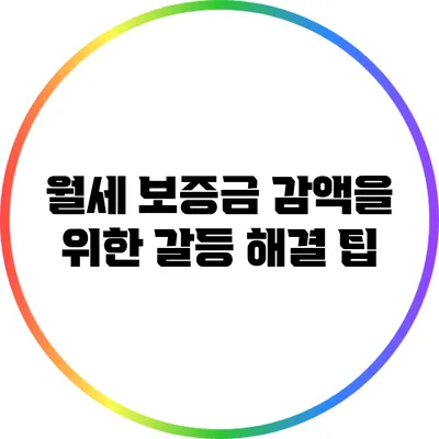 월세 보증금 감액을 위한 갈등 해결 팁