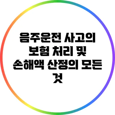 음주운전 사고의 보험 처리 및 손해액 산정의 모든 것
