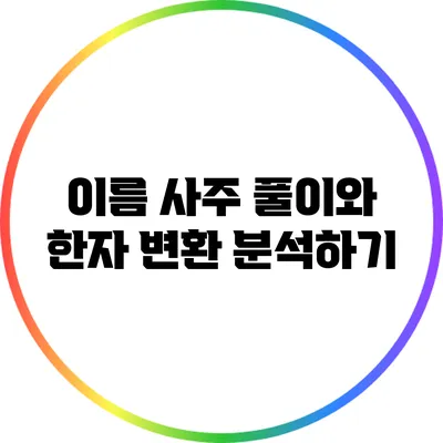 이름 사주 풀이와 한자 변환 분석하기