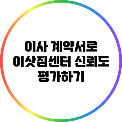 이사 계약서로 이삿짐센터 신뢰도 평가하기