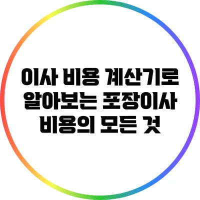 이사 비용 계산기로 알아보는 포장이사 비용의 모든 것