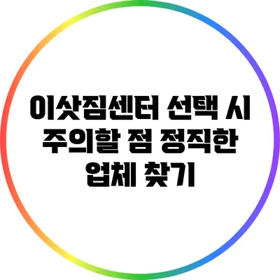 이삿짐센터 선택 시 주의할 점: 정직한 업체 찾기