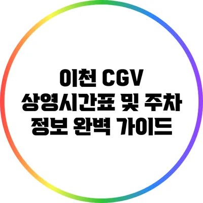 이천 CGV 상영시간표 및 주차 정보 완벽 가이드