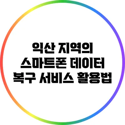 익산 지역의 스마트폰 데이터 복구 서비스 활용법