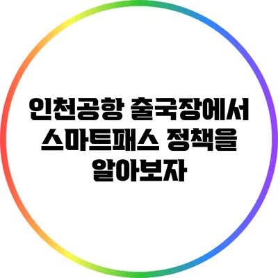 인천공항 출국장에서 스마트패스 정책을 알아보자
