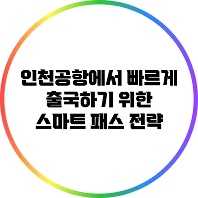 인천공항에서 빠르게 출국하기 위한 스마트 패스 전략
