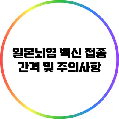 일본뇌염 백신 접종 간격 및 주의사항