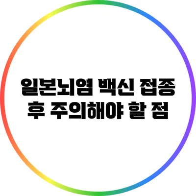 일본뇌염 백신 접종 후 주의해야 할 점