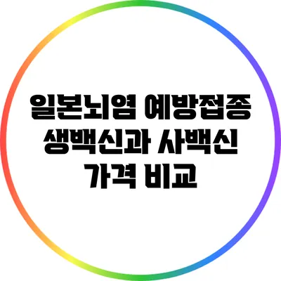 일본뇌염 예방접종: 생백신과 사백신 가격 비교