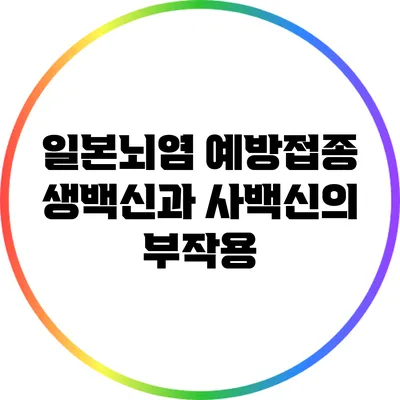 일본뇌염 예방접종: 생백신과 사백신의 부작용