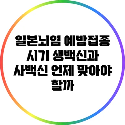 일본뇌염 예방접종 시기: 생백신과 사백신 언제 맞아야 할까?