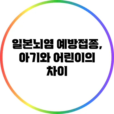 일본뇌염 예방접종, 아기와 어린이의 차이