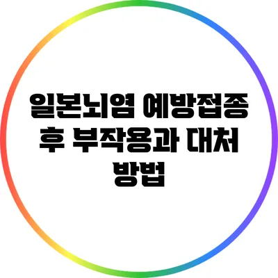 일본뇌염 예방접종 후 부작용과 대처 방법