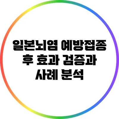 일본뇌염 예방접종 후 효과 검증과 사례 분석