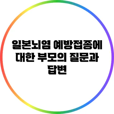 일본뇌염 예방접종에 대한 부모의 질문과 답변