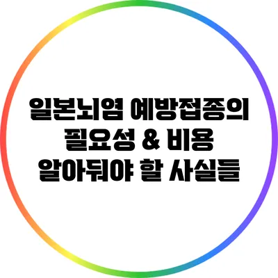 일본뇌염 예방접종의 필요성 & 비용: 알아둬야 할 사실들