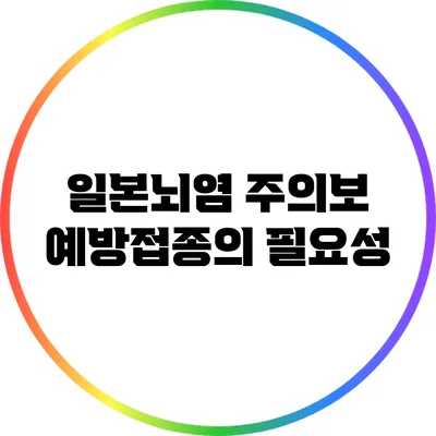 일본뇌염 주의보: 예방접종의 필요성
