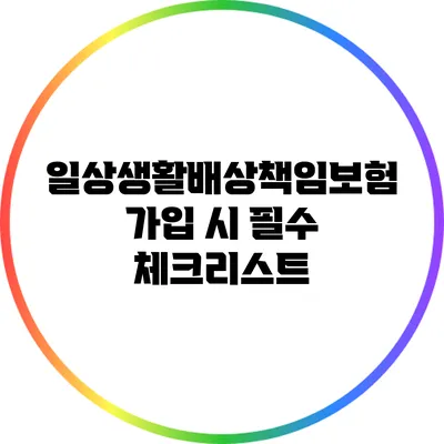 일상생활배상책임보험 가입 시 필수 체크리스트