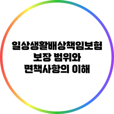 일상생활배상책임보험: 보장 범위와 면책사항의 이해