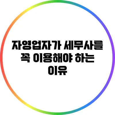 자영업자가 세무사를 꼭 이용해야 하는 이유