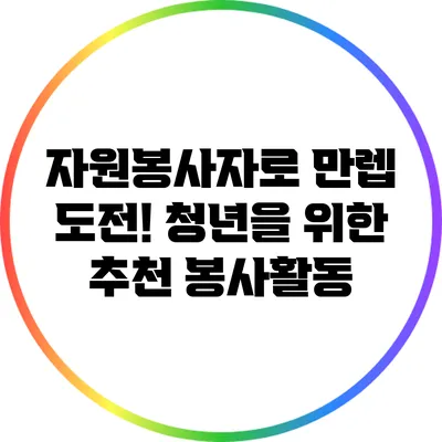 자원봉사자로 만렙 도전! 청년을 위한 추천 봉사활동