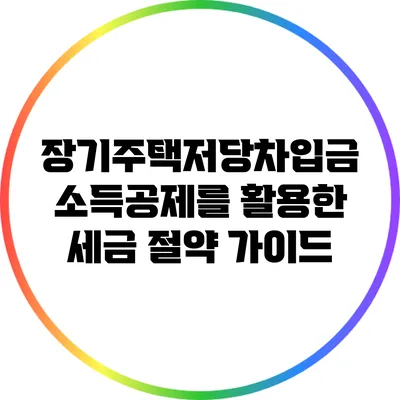 장기주택저당차입금 소득공제를 활용한 세금 절약 가이드