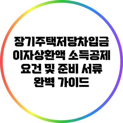 장기주택저당차입금 이자상환액 소득공제 요건 및 준비 서류 완벽 가이드