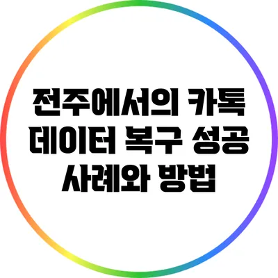 전주에서의 카톡 데이터 복구 성공 사례와 방법
