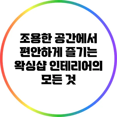 조용한 공간에서 편안하게 즐기는 왁싱샵 인테리어의 모든 것