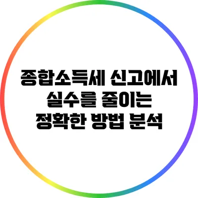 종합소득세 신고에서 실수를 줄이는 정확한 방법 분석