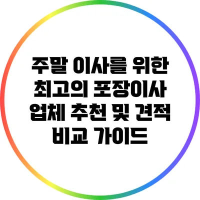주말 이사를 위한 최고의 포장이사 업체 추천 및 견적 비교 가이드
