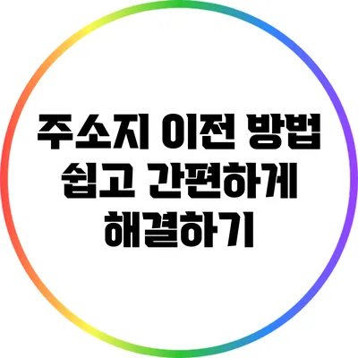 주소지 이전 방법: 쉽고 간편하게 해결하기