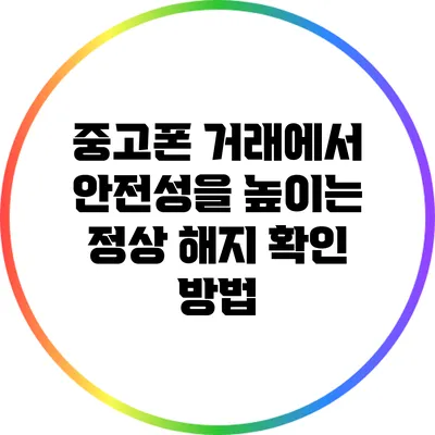 중고폰 거래에서 안전성을 높이는 정상 해지 확인 방법