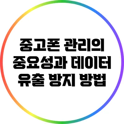 중고폰 관리의 중요성과 데이터 유출 방지 방법