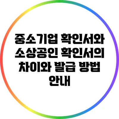 중소기업 확인서와 소상공인 확인서의 차이와 발급 방법 안내