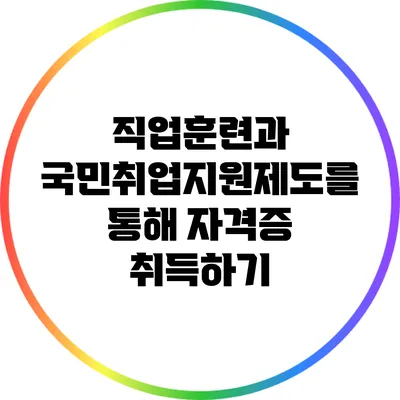 직업훈련과 국민취업지원제도를 통해 자격증 취득하기
