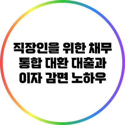 직장인을 위한 채무 통합 대환 대출과 이자 감면 노하우