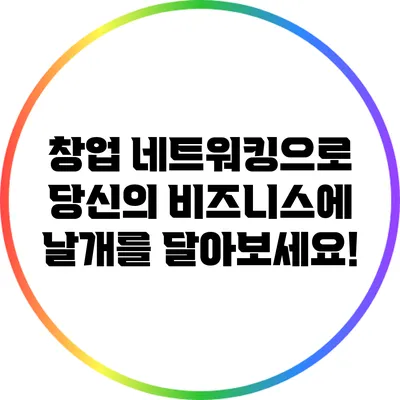 창업 네트워킹으로 당신의 비즈니스에 날개를 달아보세요!
