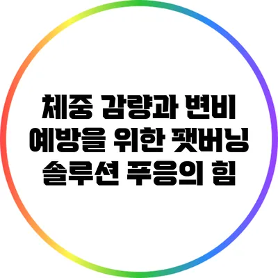 체중 감량과 변비 예방을 위한 팻버닝 솔루션: 푸응의 힘
