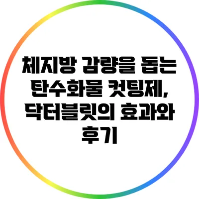 체지방 감량을 돕는 탄수화물 컷팅제, 닥터블릿의 효과와 후기