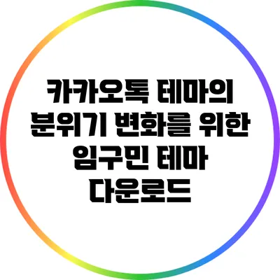 카카오톡 테마의 분위기 변화를 위한 임구민 테마 다운로드