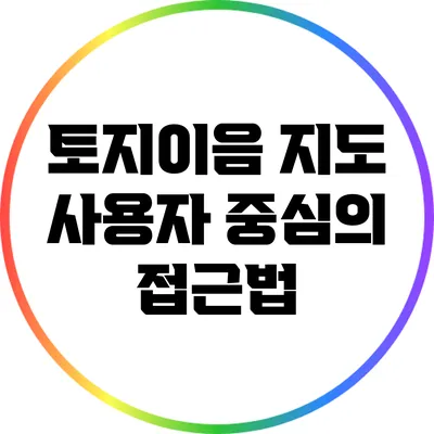 토지이음 지도: 사용자 중심의 접근법
